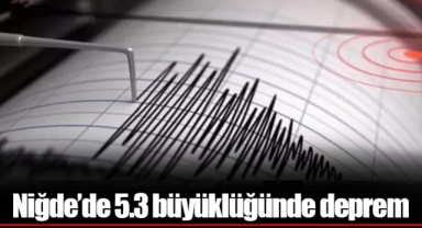 Niğde'de 5.3 büyüklüğünde deprem oldu