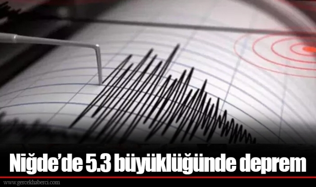 Niğde'de 5.3 büyüklüğünde deprem oldu