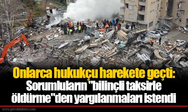 Onlarca hukukçu harekete geçti: Sorumluların "bilinçli taksirle öldürme"den yargılanmaları istendi