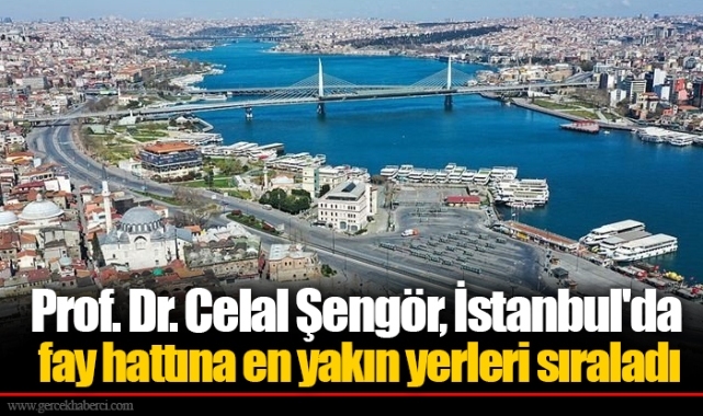 Prof. Dr. Celal Şengör, İstanbul'da fay hattına en yakın yerleri sıraladı