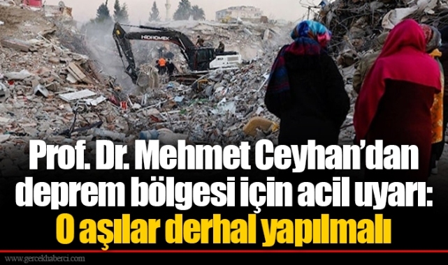 Prof. Dr. Mehmet Ceyhan’dan deprem bölgesi için acil uyarı: O aşılar derhal yapılmalı