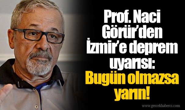 Prof. Naci Görür’den İzmir’e deprem uyarısı: Bugün olmazsa yarın!