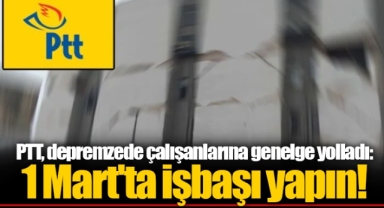 PTT, depremzede çalışanlarına genelge yolladı: 1 Mart'ta işbaşı yapın!