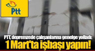 PTT, depremzede çalışanlarına genelge yolladı: 1 Mart'ta işbaşı yapın!