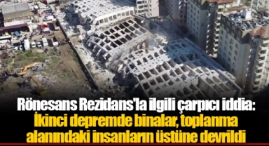 Rönesans Rezidans'la ilgili çarpıcı iddia: İkinci depremde binalar, toplanma alanındaki insanların üstüne devrildi