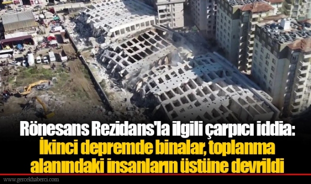 Rönesans Rezidans'la ilgili çarpıcı iddia: İkinci depremde binalar, toplanma alanındaki insanların üstüne devrildi