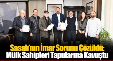 Sasalı’nın İmar Sorunu Çözüldü: Mülk Sahipleri Tapularına Kavuştu