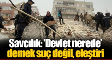 Savcılık: 'Devlet nerede’ demek suç değil, eleştiri