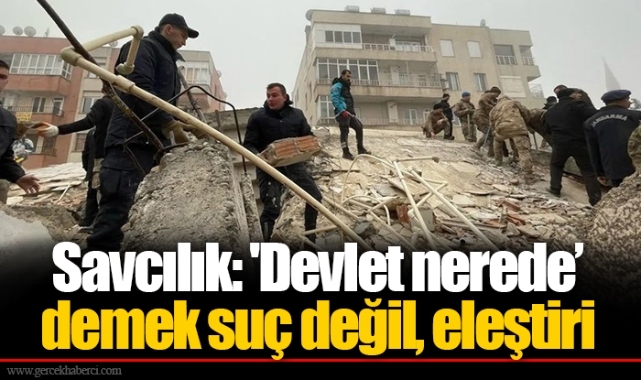 Savcılık: 'Devlet nerede’ demek suç değil, eleştiri