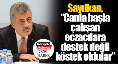 Sayılkan, “Canla başla çalışan eczacılara destek değil köstek oldular”