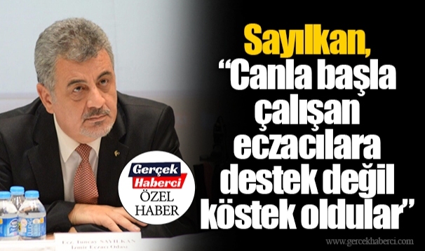 Sayılkan, “Canla başla çalışan eczacılara destek değil köstek oldular”