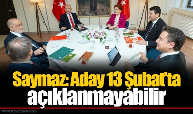 Saymaz: Aday 13 Şubat'ta açıklanmayabilir