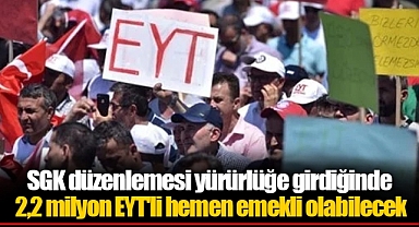 SGK düzenlemesi yürürlüğe girdiğinde 2,2 milyon EYT'li hemen emekli olabilecek