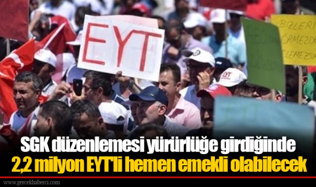 SGK düzenlemesi yürürlüğe girdiğinde 2,2 milyon EYT'li hemen emekli olabilecek