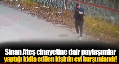Sinan Ateş cinayetine dair paylaşımlar yaptığı iddia edilen kişinin evi kurşunlandı!