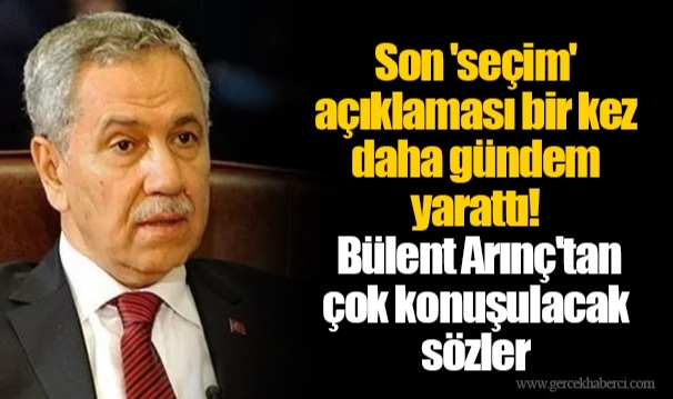 Son 'seçim' açıklaması bir kez daha gündem yarattı! Bülent Arınç'tan çok konuşulacak sözler