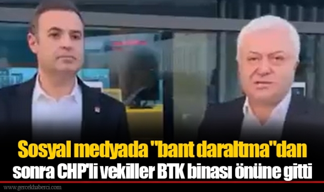 Sosyal medyada "bant daraltma"dan sonra CHP'li vekiller BTK binası önüne gitti