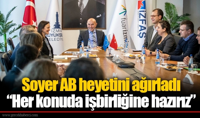Soyer AB heyetini ağırladı “Her konuda işbirliğine hazırız”