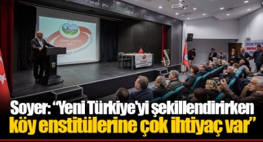 Soyer: “Yeni Türkiye'yi şekillendirirken köy enstitülerine çok ihtiyaç var”