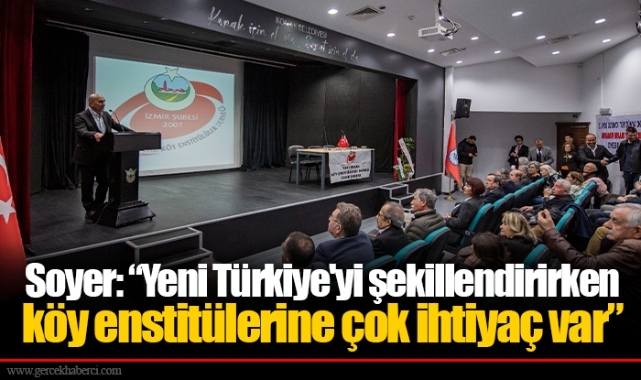 Soyer: “Yeni Türkiye'yi şekillendirirken köy enstitülerine çok ihtiyaç var”