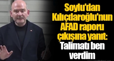 Soylu'dan Kılıçdaroğlu'nun AFAD raporu çıkışına yanıt: Talimatı ben verdim