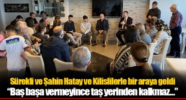Sürekli ve Şahin Hatay ve Kilislilerle bir araya geldi