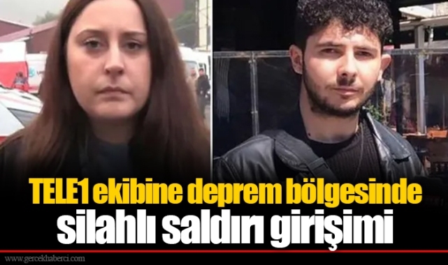 TELE1 ekibine deprem bölgesinde silahlı saldırı girişimi
