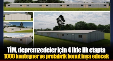 TİM, depremzedeler için 4 ilde ilk etapta 1000 konteyner ve prefabrik konut inşa edecek
