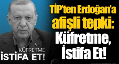 TİP'ten Erdoğan'a afişli tepki: Küfretme, İstifa Et!