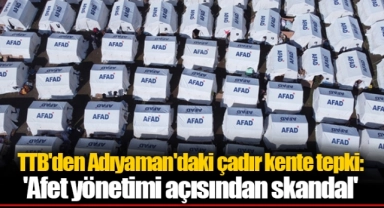 TTB'den Adıyaman'daki çadır kente tepki: 'Afet yönetimi açısından skandal'