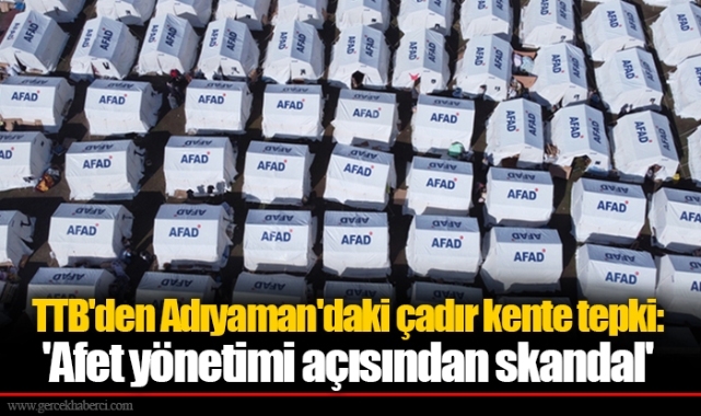TTB'den Adıyaman'daki çadır kente tepki: 'Afet yönetimi açısından skandal'