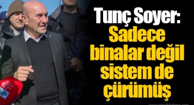 Tunç Soyer: Sadece binalar değil sistem de çürümüş