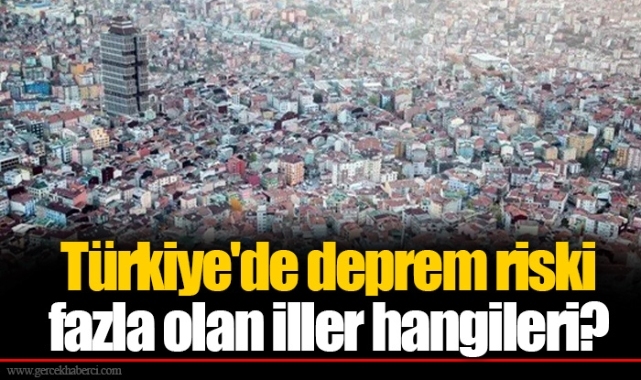Türkiye'de deprem riski fazla olan iller hangileri?