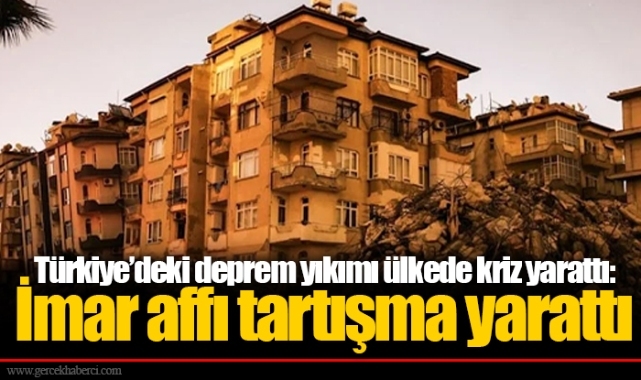 Türkiye’deki deprem yıkımı ülkede kriz yarattı: İmar affı tartışma yarattı