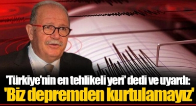 'Türkiye'nin en tehlikeli yeri' dedi ve uyardı: 'Biz depremden kurtulamayız'
