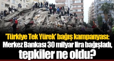 'Türkiye Tek Yürek' bağış kampanyası: Merkez Bankası 30 milyar lira bağışladı, tepkiler ne oldu?