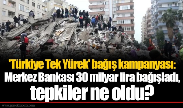 'Türkiye Tek Yürek' bağış kampanyası: Merkez Bankası 30 milyar lira bağışladı, tepkiler ne oldu?