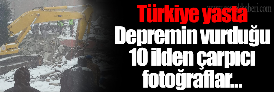 Türkiye yasta... Depremin vurduğu 10 ilden çarpıcı fotoğraflar!