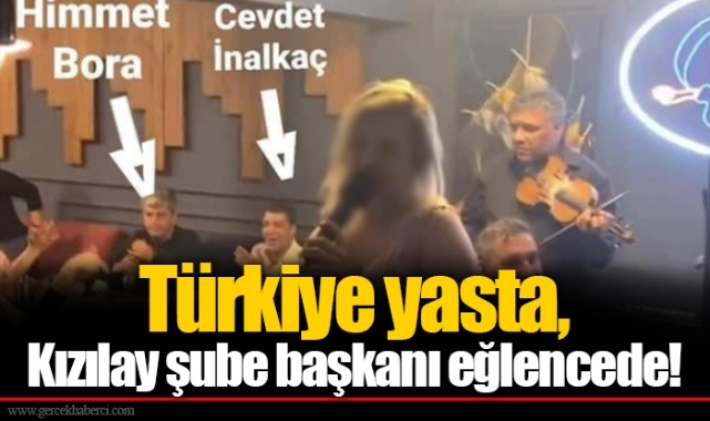 Türkiye yasta, Kızılay şube başkanı eğlencede!