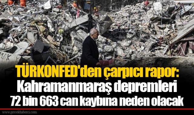 TÜRKONFED'den çarpıcı rapor: Kahramanmaraş depremleri 72 bin 663 can kaybına neden olacak