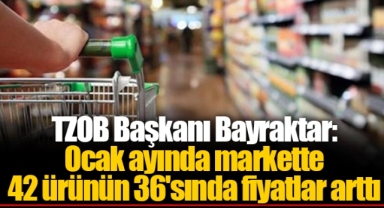 TZOB Başkanı Bayraktar: Ocak ayında markette 42 ürünün 36'sında fiyatlar arttı