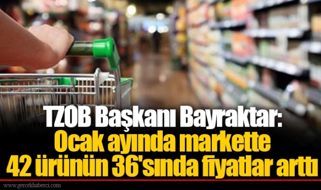 TZOB Başkanı Bayraktar: Ocak ayında markette 42 ürünün 36'sında fiyatlar arttı