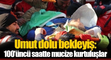 Umut dolu bekleyiş: 100’üncü saatte mucize kurtuluşlar