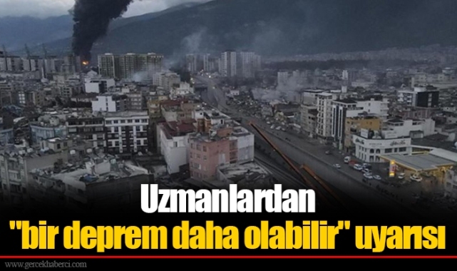Uzmanlardan "bir deprem daha olabilir" uyarısı