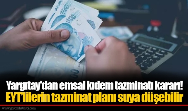 Yargıtay'dan emsal kıdem tazminatı kararı! EYT’lilerin tazminat planı suya düşebilir