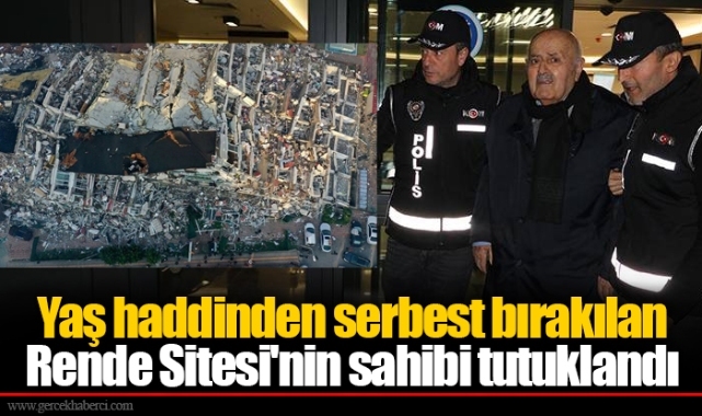 Yaş haddinden serbest bırakılan Rende Sitesi'nin sahibi tutuklandı