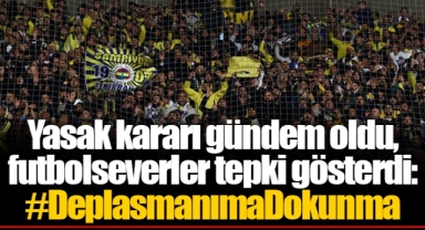 Yasak kararı gündem oldu, futbolseverler tepki gösterdi: #DeplasmanımaDokunma