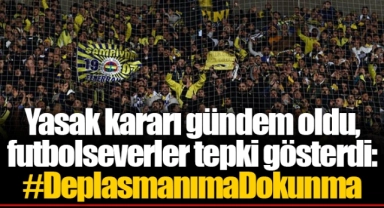Yasak kararı gündem oldu, futbolseverler tepki gösterdi: #DeplasmanımaDokunma