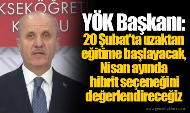 YÖK Başkanı: 20 Şubat'ta uzaktan eğitime başlayacak, Nisan ayında hibrit seçeneğini değerlendireceğiz