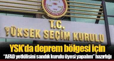 YSK’da deprem bölgesi için “AFAD yetkilisini sandık kurulu üyesi yapalım” hazırlığı